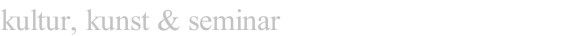 kultur, kunst & seminar